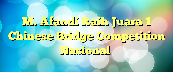 M. Afandi Raih Juara 1 Chinese Bridge Competition Nasional