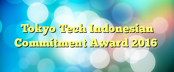 Tokyo Tech Indonesian Commitment Award 2016