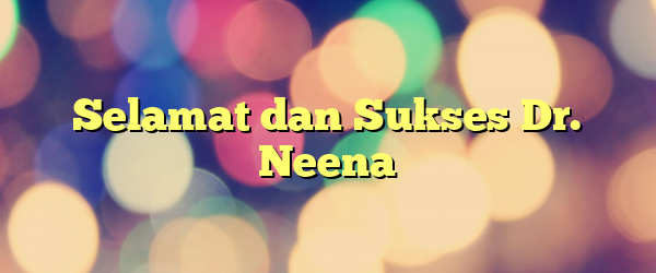 Selamat dan Sukses  Dr. Neena Zakia